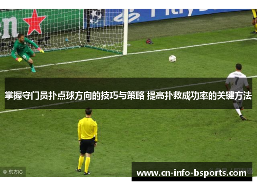 掌握守门员扑点球方向的技巧与策略 提高扑救成功率的关键方法