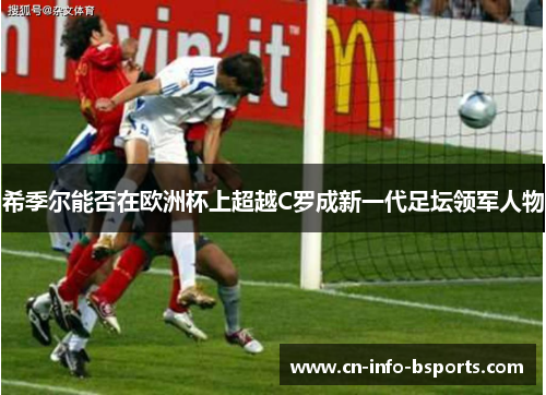 希季尔能否在欧洲杯上超越C罗成新一代足坛领军人物