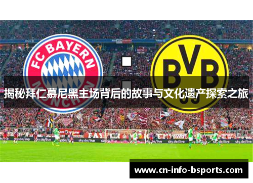 揭秘拜仁慕尼黑主场背后的故事与文化遗产探索之旅