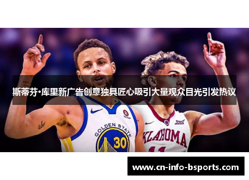 斯蒂芬·库里新广告创意独具匠心吸引大量观众目光引发热议