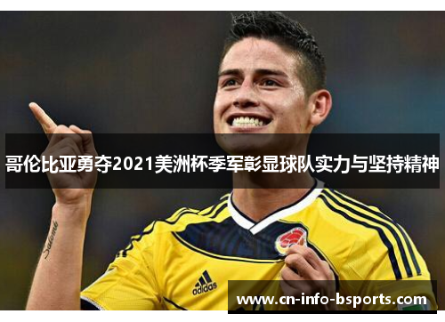 哥伦比亚勇夺2021美洲杯季军彰显球队实力与坚持精神