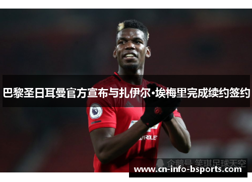 巴黎圣日耳曼官方宣布与扎伊尔·埃梅里完成续约签约
