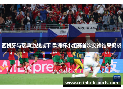 西班牙与瑞典激战成平 欧洲杯小组赛首次交锋结果揭晓